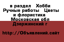  в раздел : Хобби. Ручные работы » Цветы и флористика . Московская обл.,Дзержинский г.